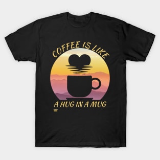 COFFEE IS LIKE A HUG IN A MUG T-Shirt